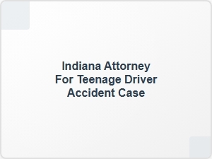 Indiana Attorney for Teenage Driver Accident Case