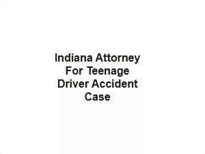 Indiana Attorney for Teenage Driver Accident Case