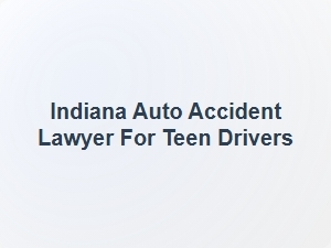 Indiana Auto Accident Lawyer for Teen Drivers