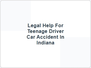 Legal Help for Teenage Driver Car Accident in Indiana