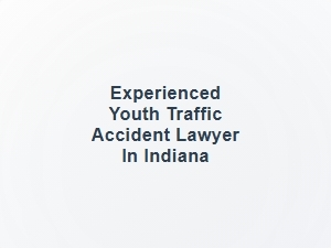 Experienced Youth Traffic Accident Lawyer in Indiana