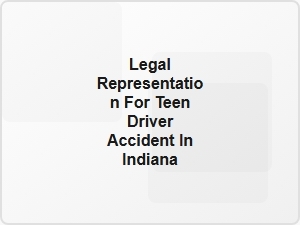 Legal Help for Teen Driver Accidents in Indiana